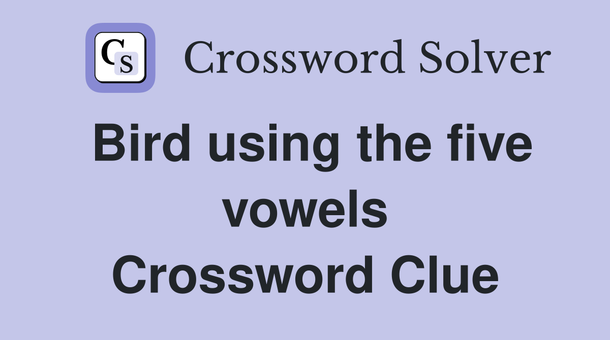 Bird using the five vowels Crossword Clue