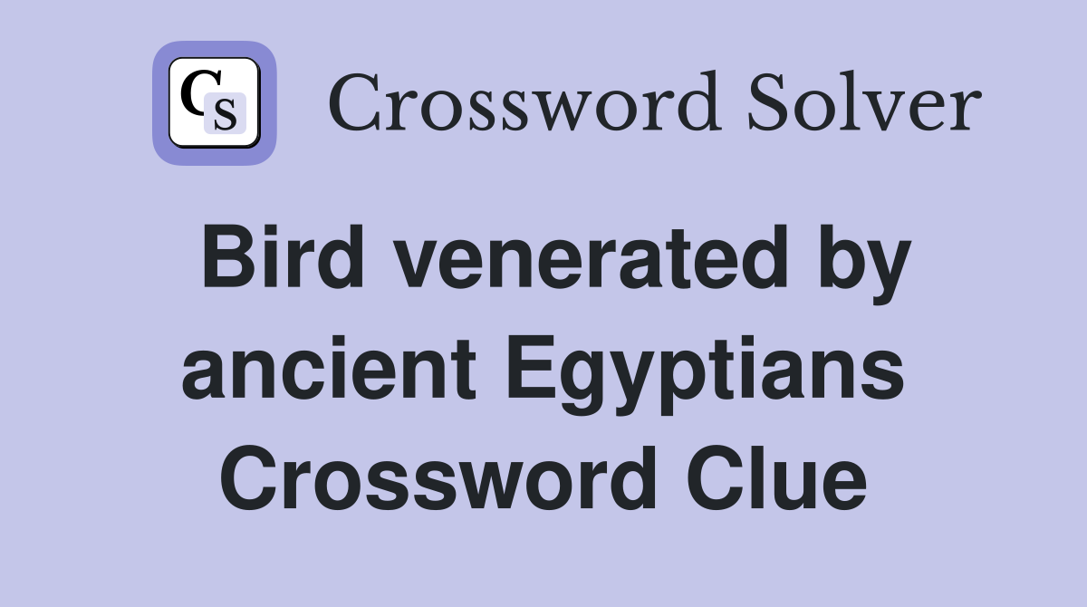Bird venerated by ancient Egyptians Crossword Clue