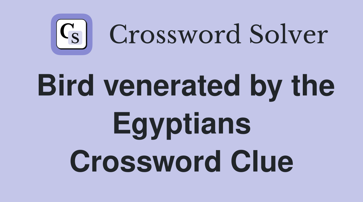 Bird venerated by the Egyptians Crossword Clue