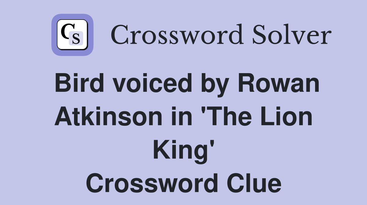 Bird voiced by Rowan Atkinson in 'The Lion King' Crossword Clue
