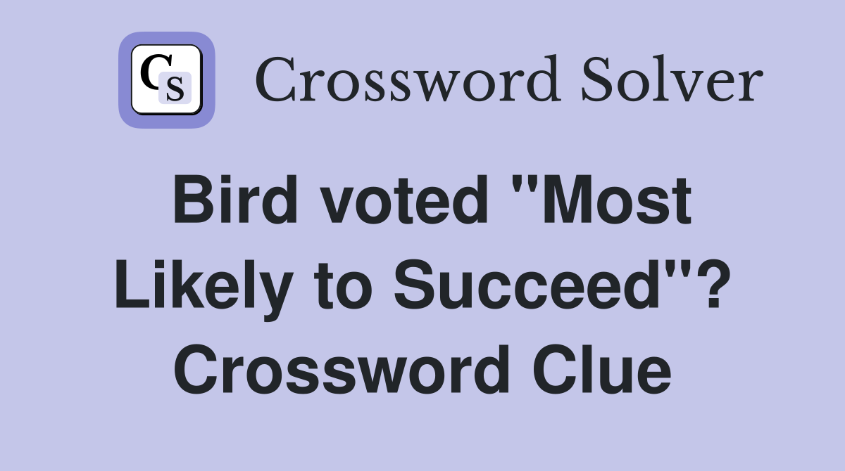 Bird voted "Most Likely to Succeed"? Crossword Clue