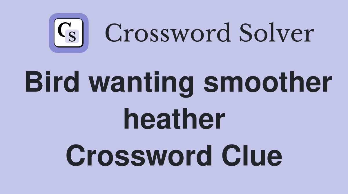 Bird wanting smoother heather Crossword Clue