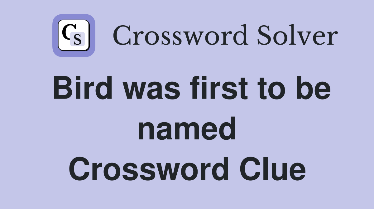 Bird was first to be named Crossword Clue