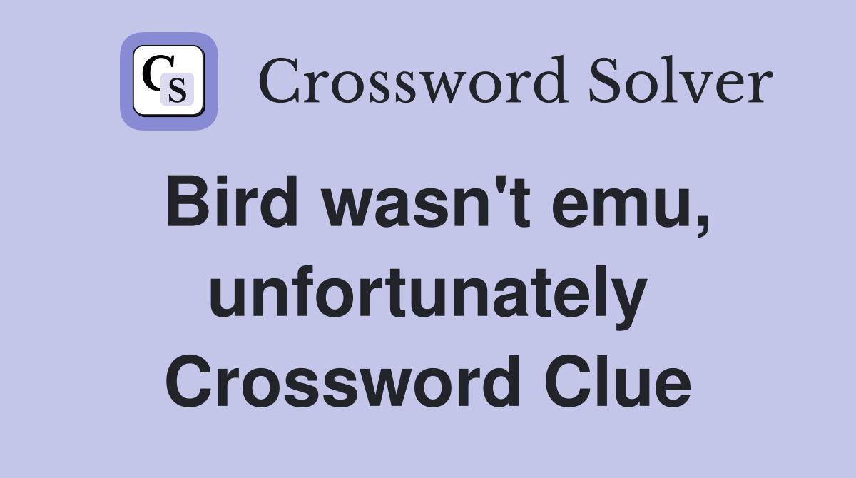Bird wasn't emu, unfortunately Crossword Clue