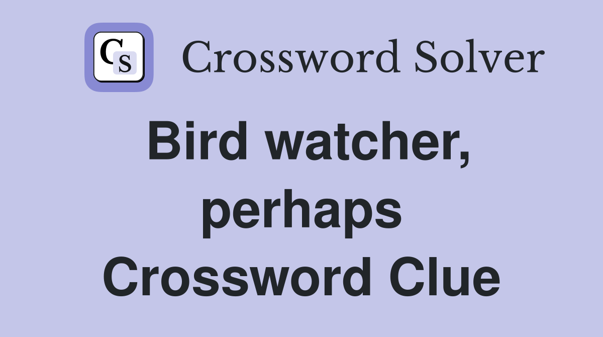 Bird watcher, perhaps Crossword Clue