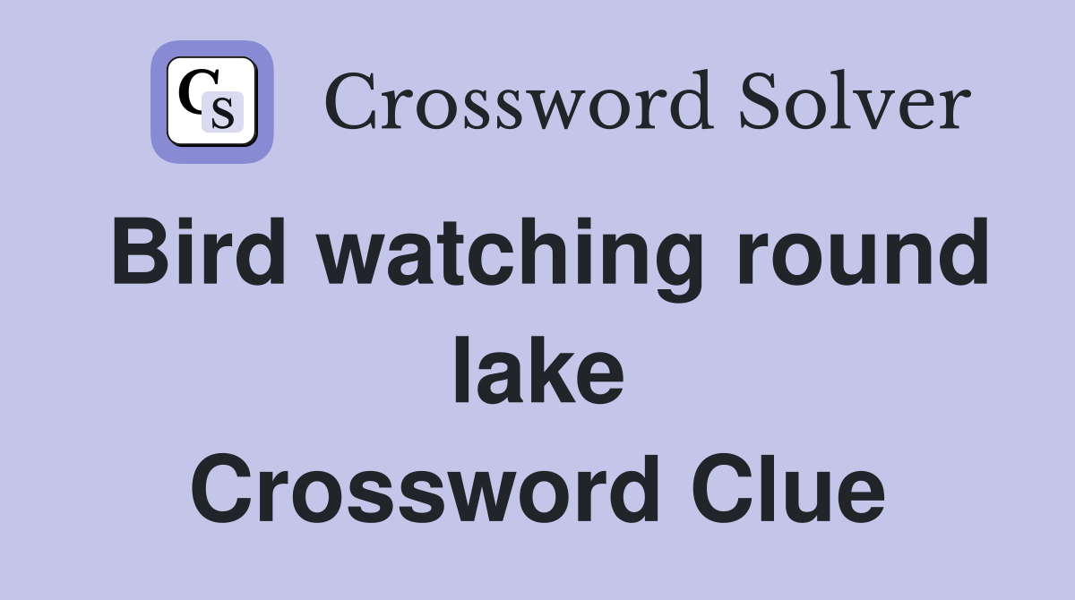 Bird watching round lake Crossword Clue