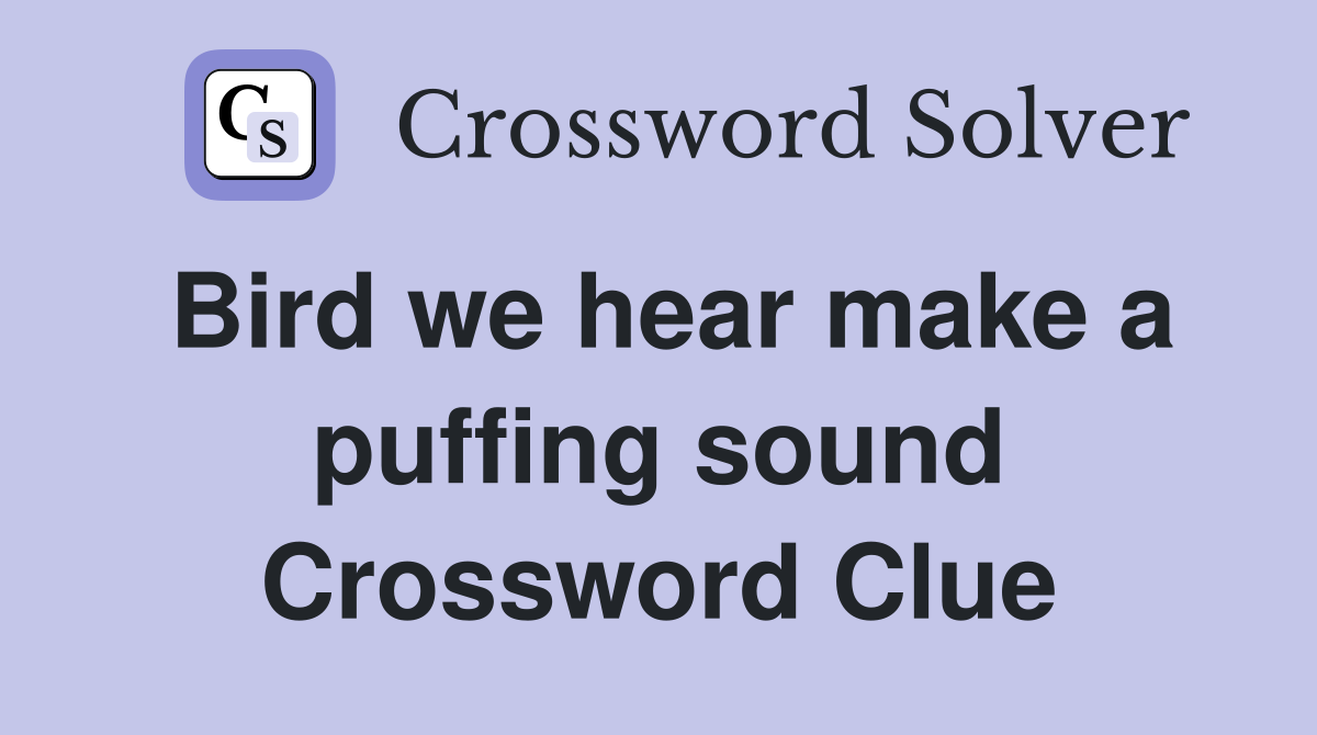 Bird we hear make a puffing sound Crossword Clue
