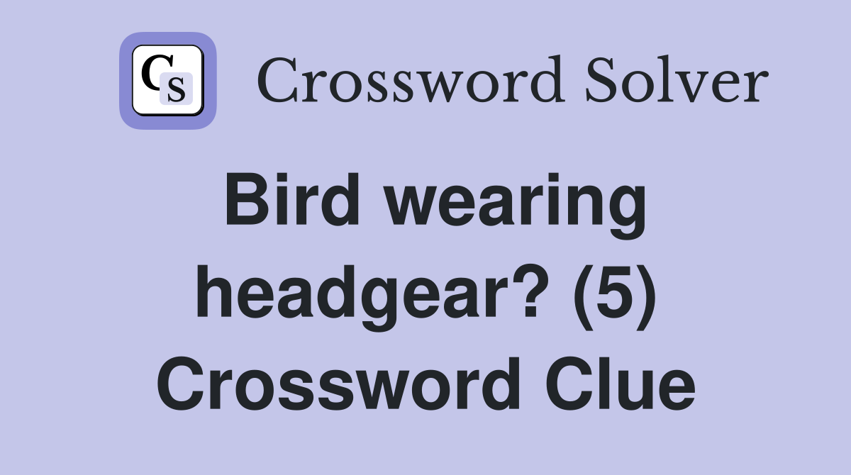 Bird wearing headgear? (5) Crossword Clue
