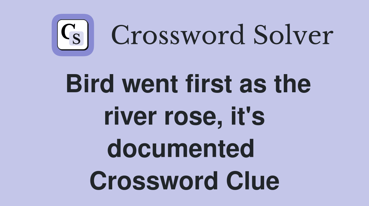 Bird went first as the river rose, it's documented  Crossword Clue