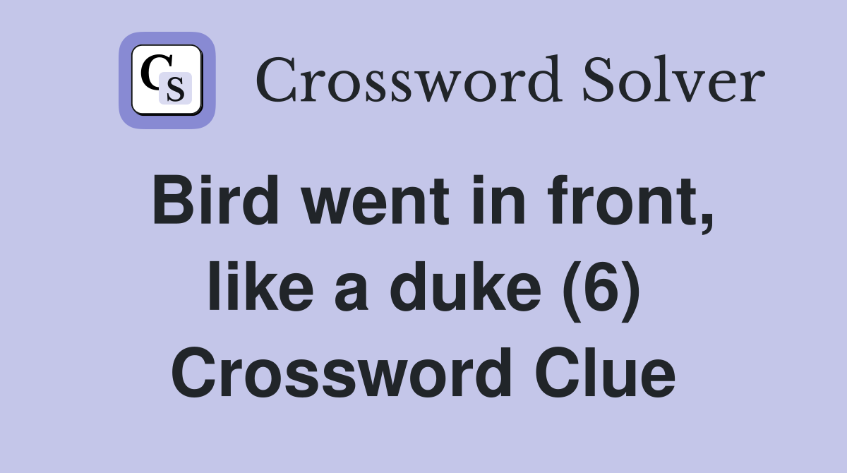 Bird went in front, like a duke (6) Crossword Clue