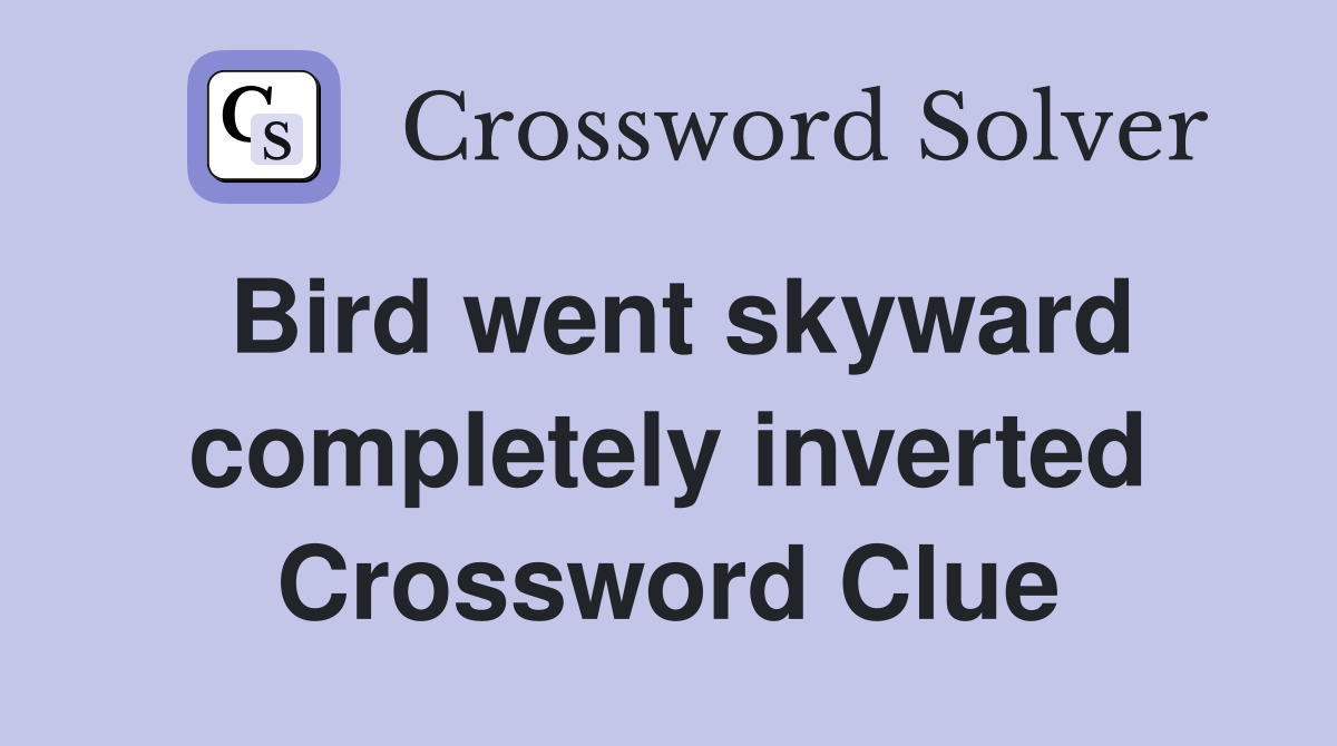 Bird went skyward completely inverted Crossword Clue