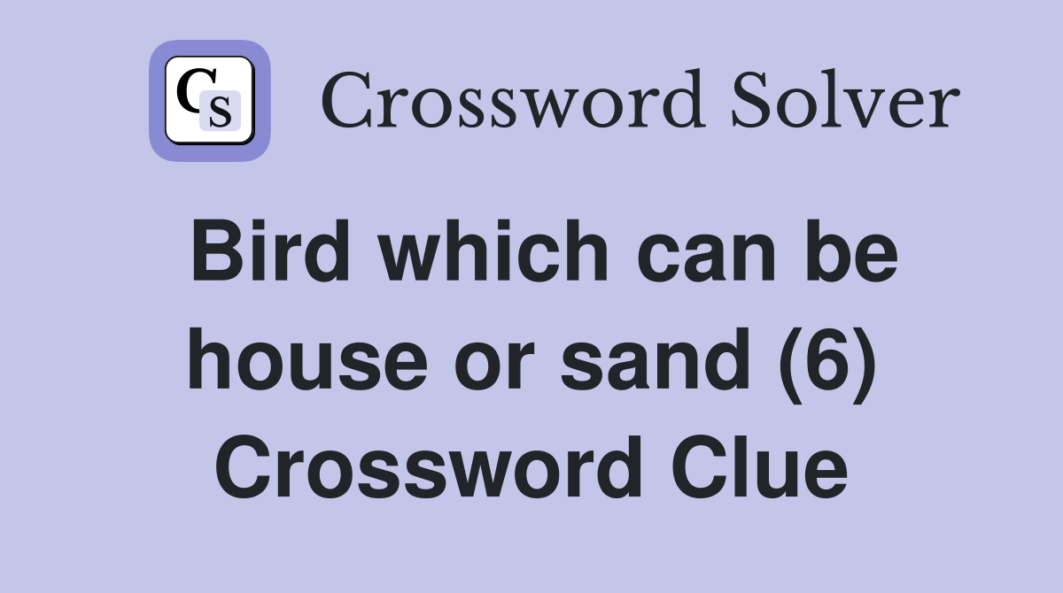 Bird which can be house or sand (6) Crossword Clue