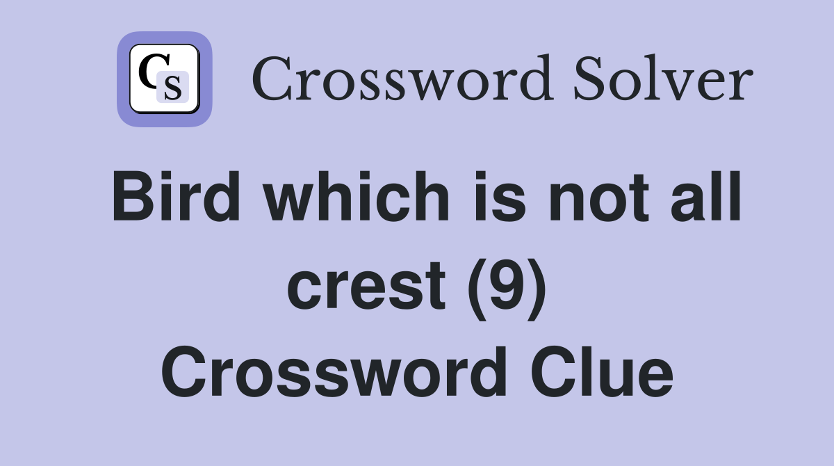Bird which is not all crest (9) Crossword Clue