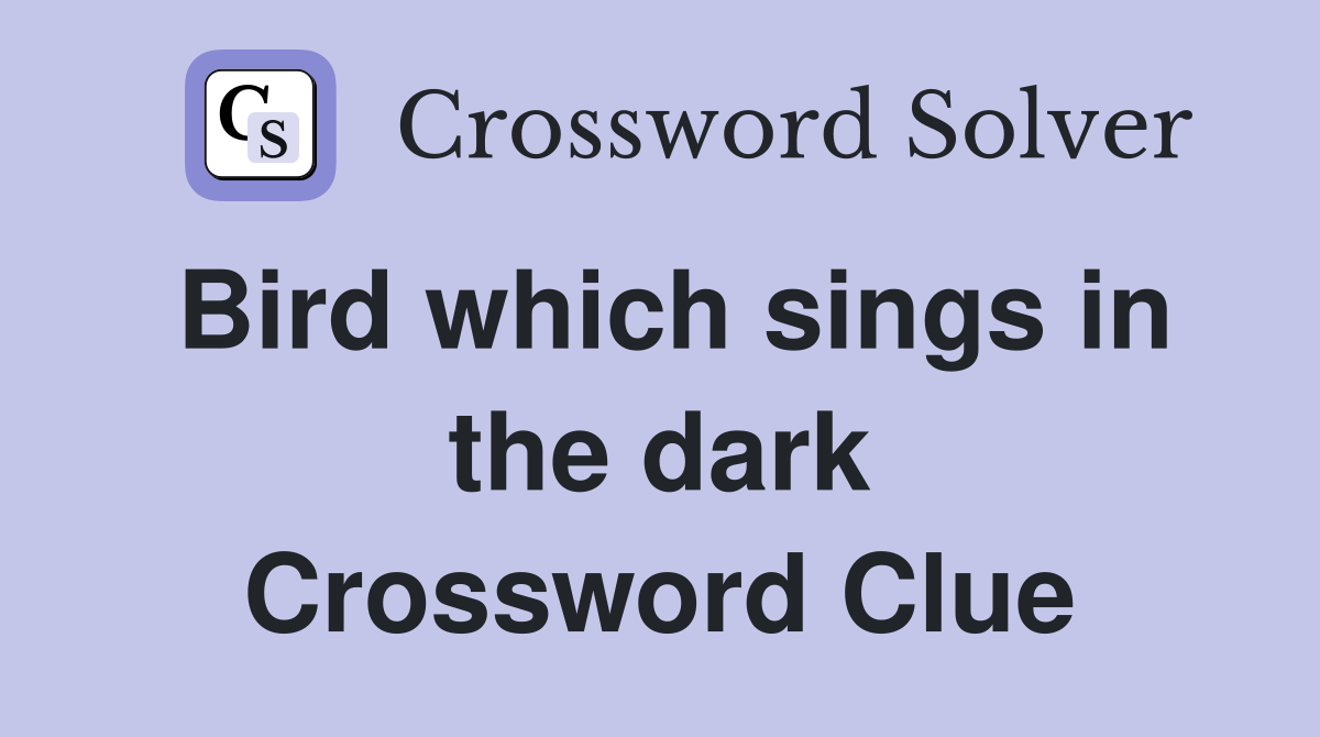 Bird which sings in the dark Crossword Clue