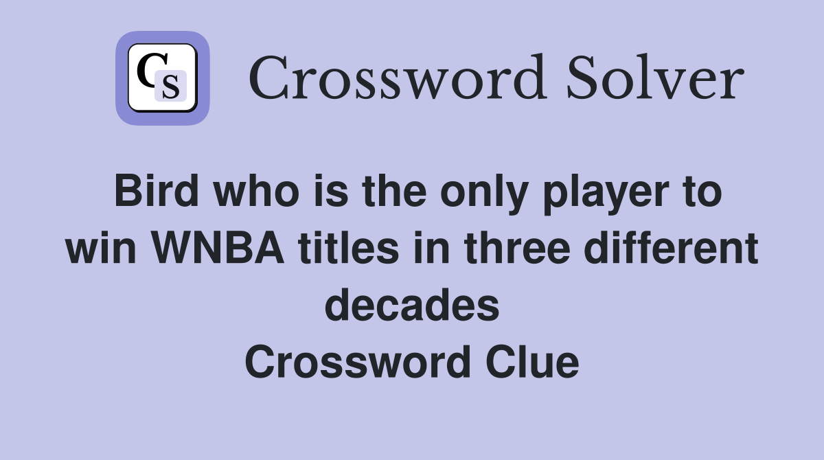 Bird who is the only player to win WNBA titles in three different decades Crossword Clue