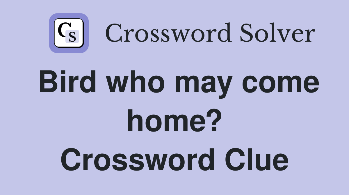 Bird who may come home? Crossword Clue