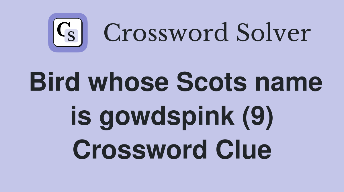 Bird whose Scots name is gowdspink (9) Crossword Clue