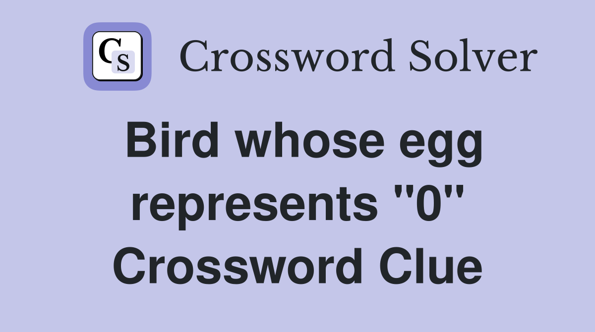 Bird whose egg represents "0" Crossword Clue