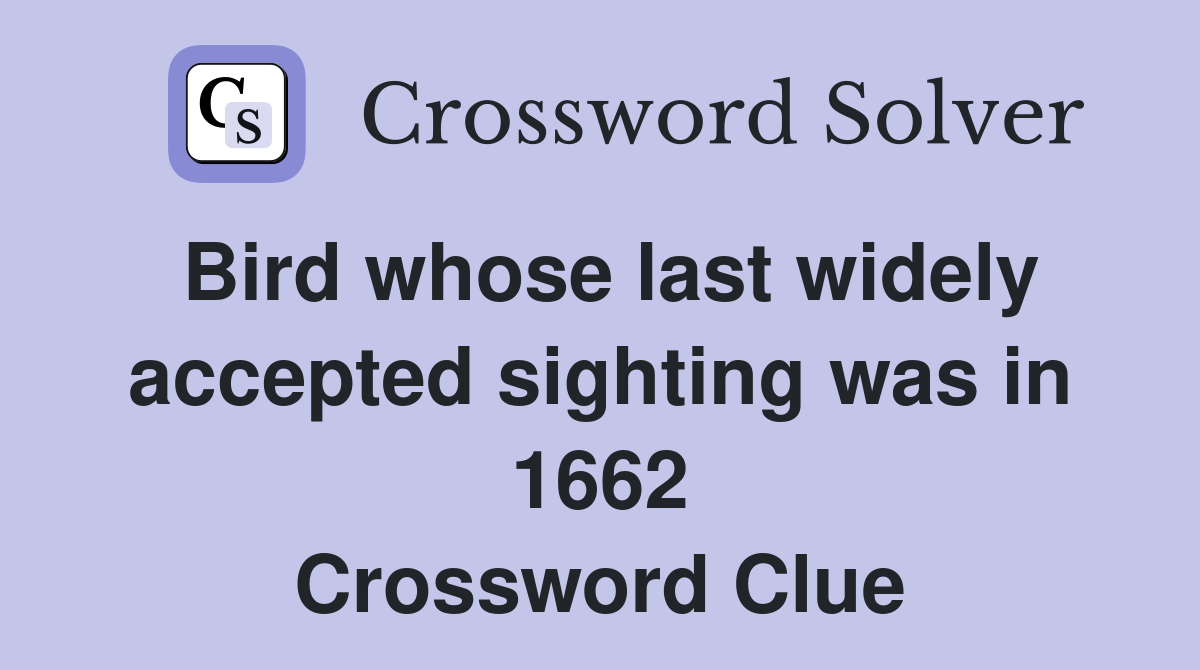 Bird whose last widely accepted sighting was in 1662 Crossword Clue