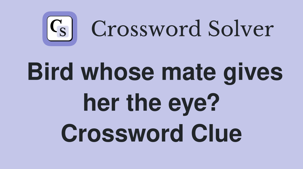 Bird whose mate gives her the eye? Crossword Clue