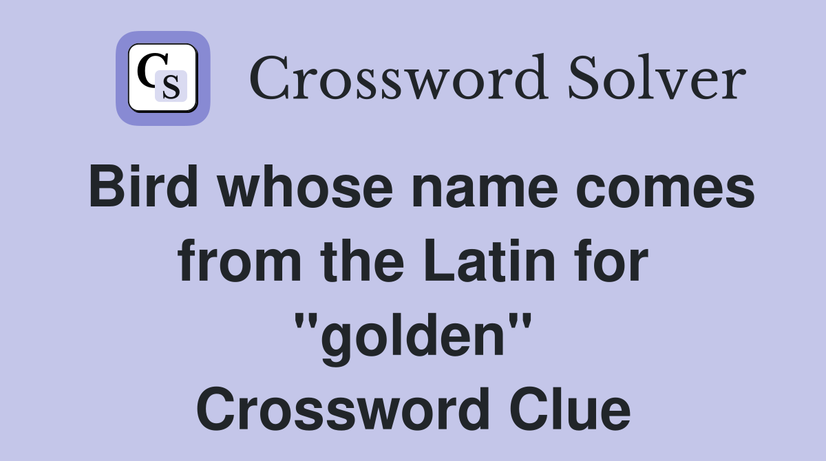 Bird whose name comes from the Latin for "golden" Crossword Clue