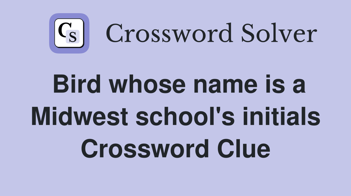 Bird whose name is a Midwest school's initials Crossword Clue