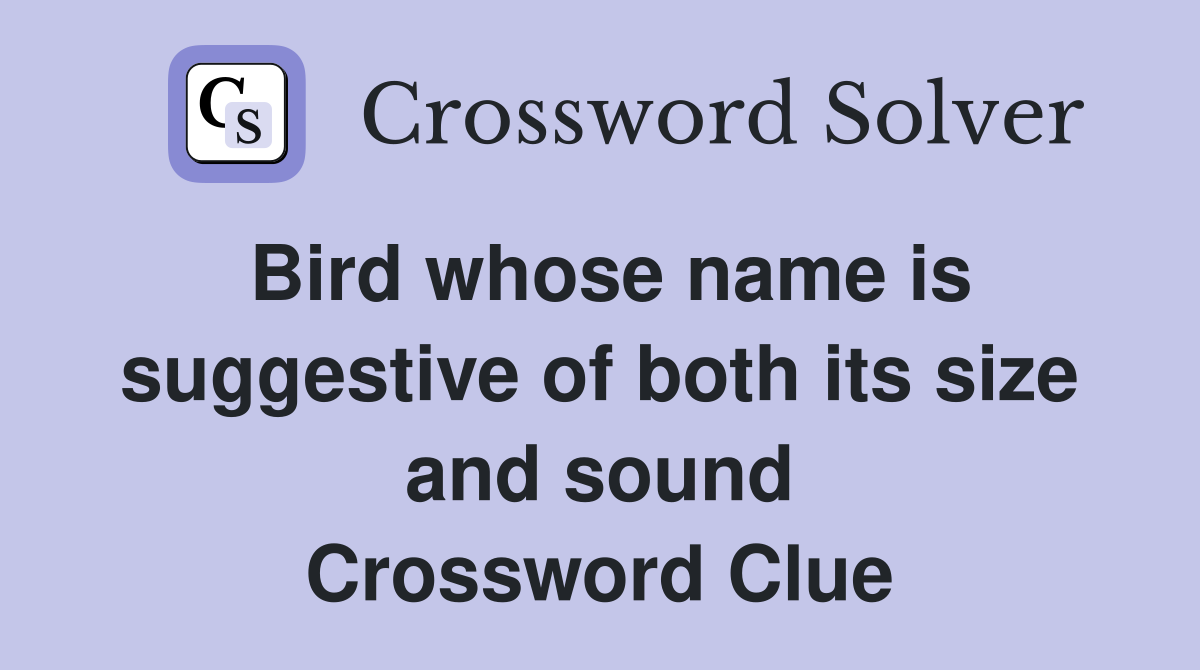 Bird whose name is suggestive of both its size and sound Crossword Clue