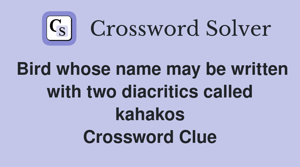 Bird whose name may be written with two diacritics called kahakos Crossword Clue