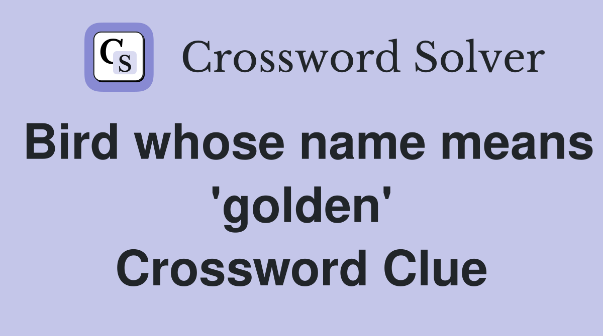 Bird whose name means 'golden' Crossword Clue