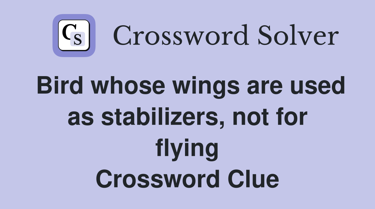 Bird whose wings are used as stabilizers, not for flying Crossword Clue