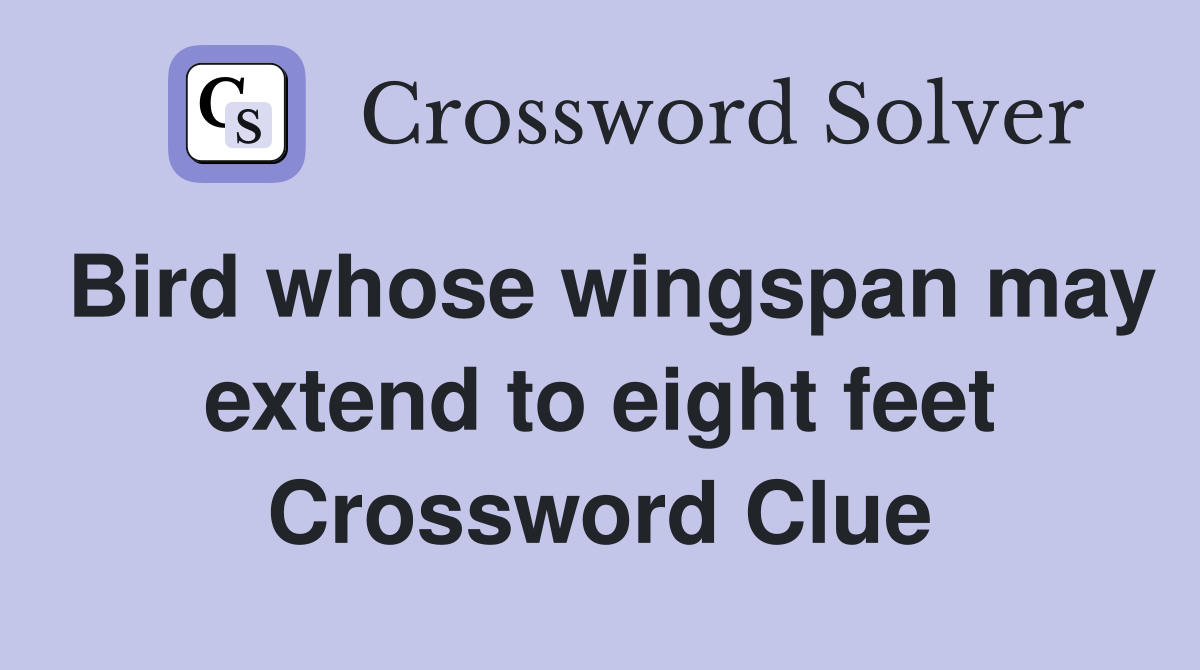 Bird whose wingspan may extend to eight feet Crossword Clue