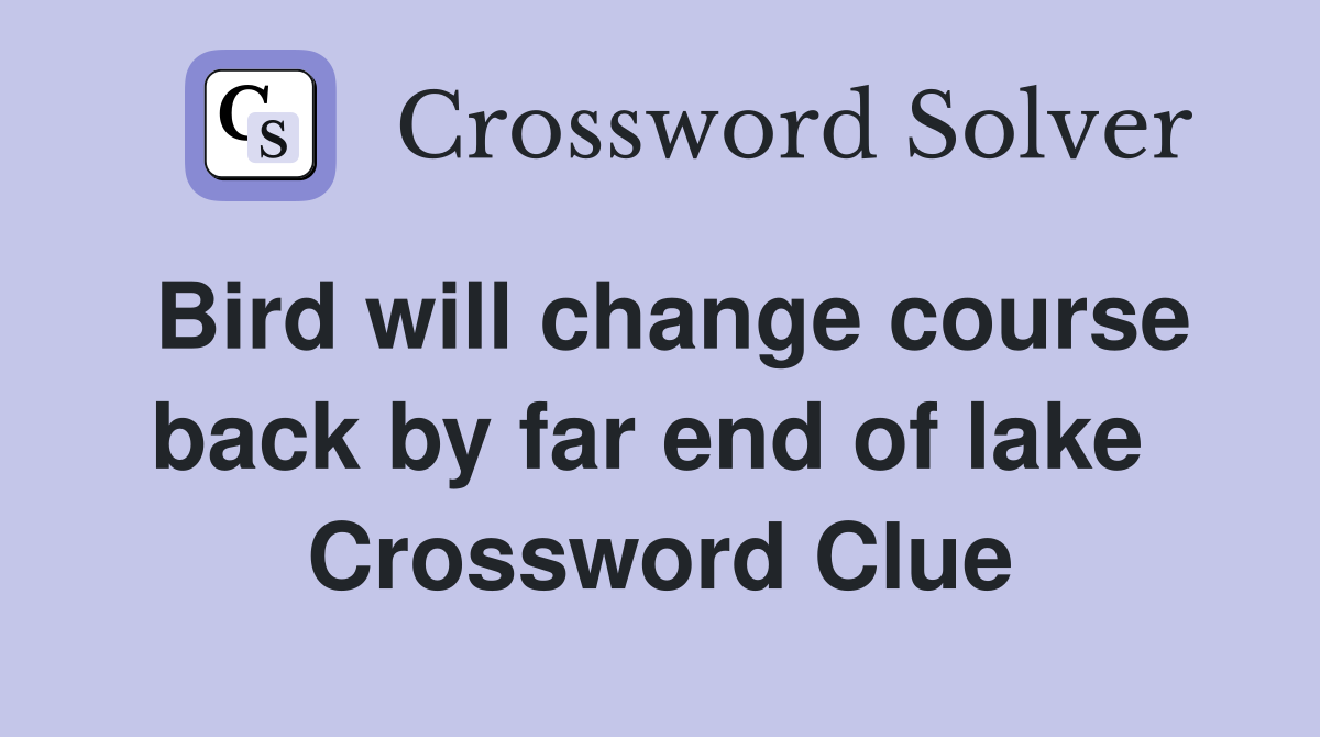 Bird will change course back by far end of lake  Crossword Clue