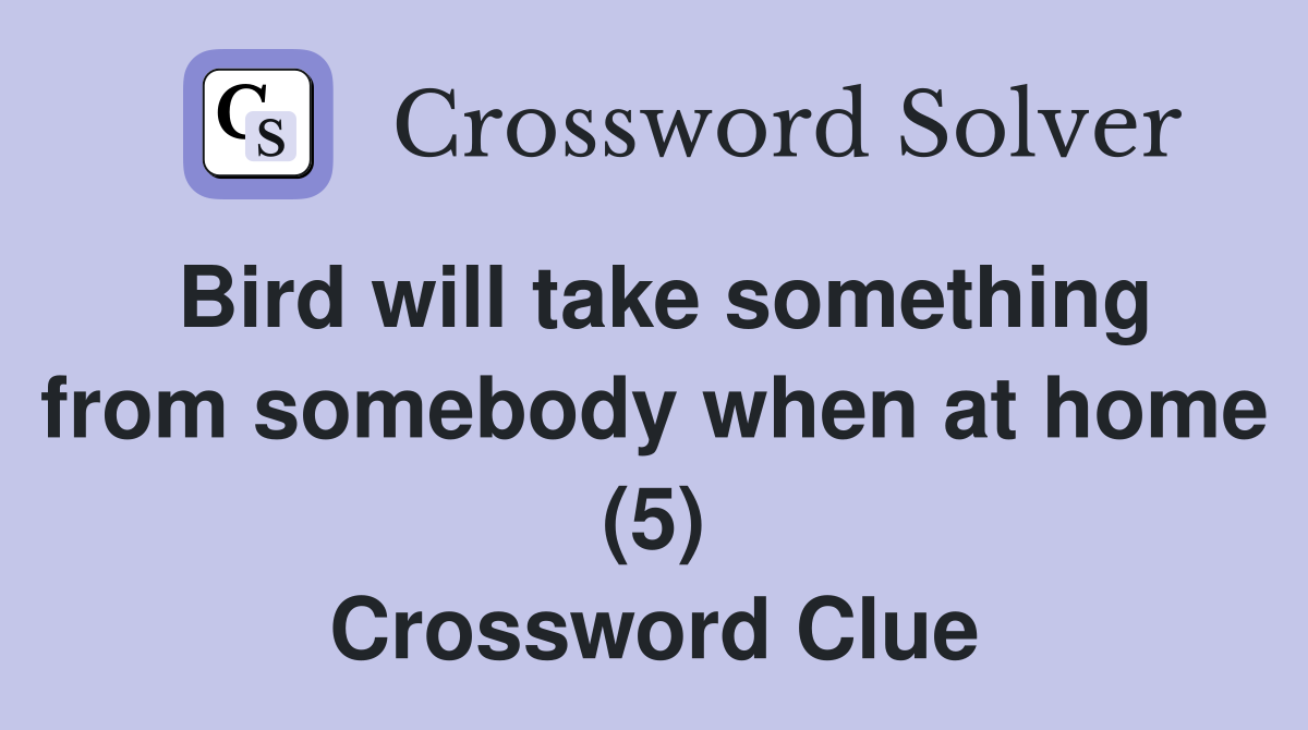 Bird will take something from somebody when at home (5) Crossword Clue