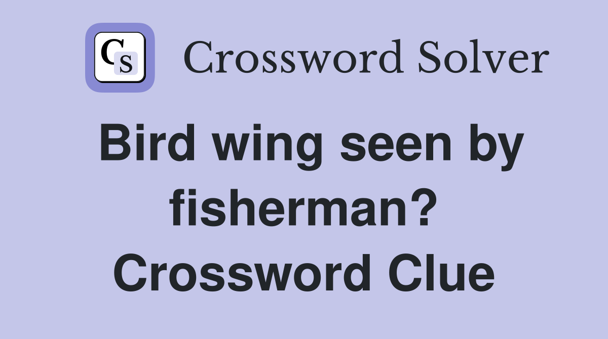 Bird wing seen by fisherman? Crossword Clue