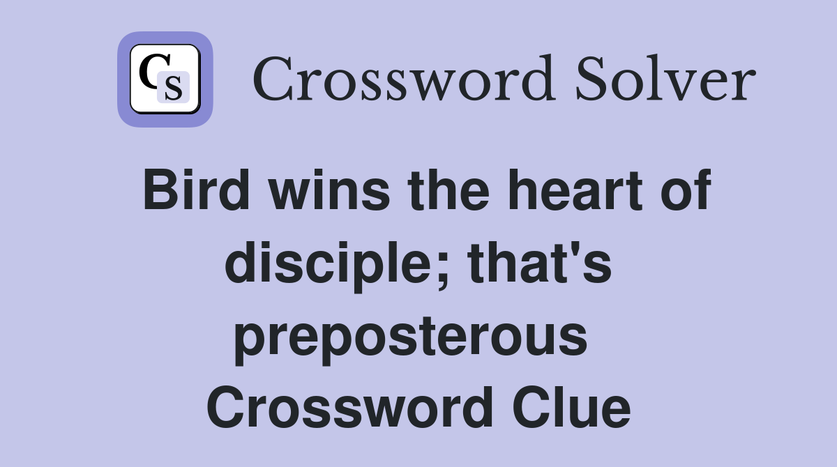 Bird wins the heart of disciple; that's preposterous  Crossword Clue