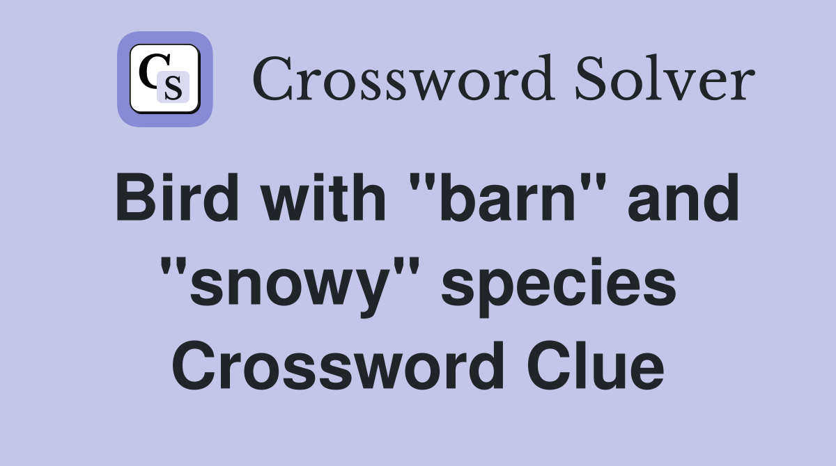 Bird with "barn" and "snowy" species Crossword Clue