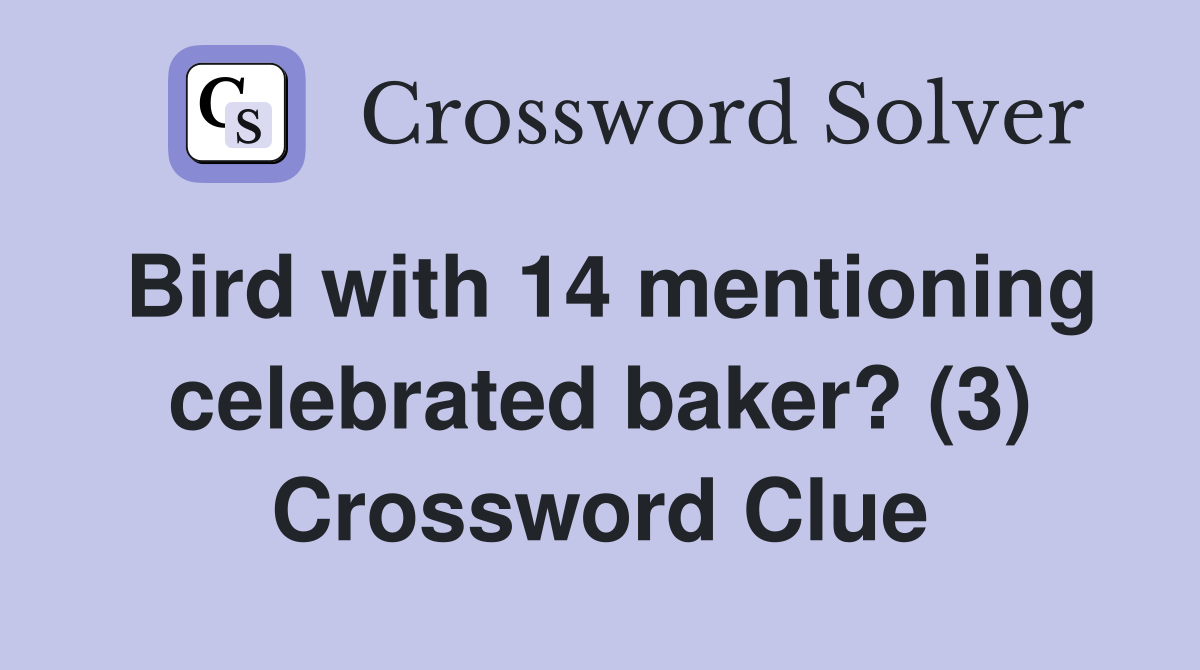 Bird with 14 mentioning celebrated baker? (3) Crossword Clue