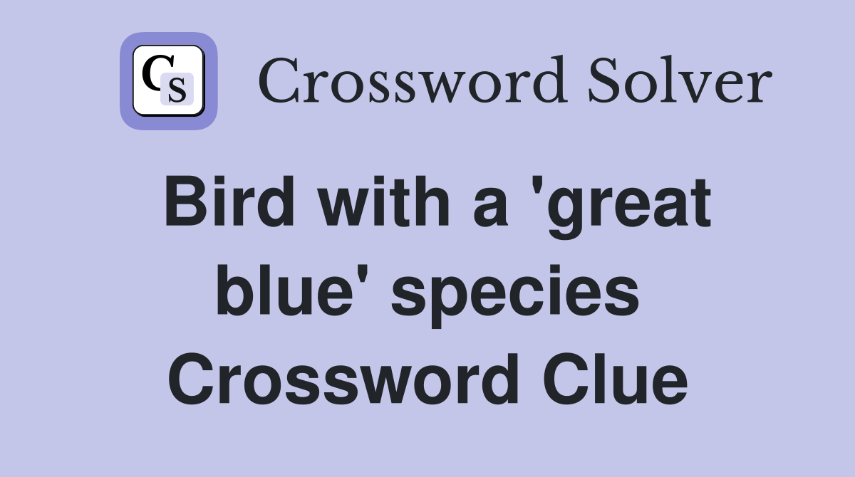 Bird with a 'great blue' species Crossword Clue
