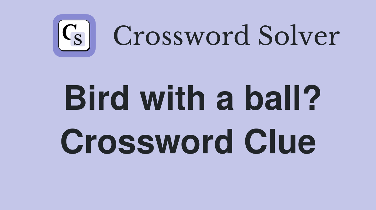 Bird with a ball? Crossword Clue