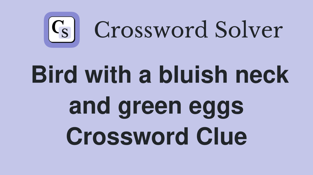 Bird with a bluish neck and green eggs Crossword Clue
