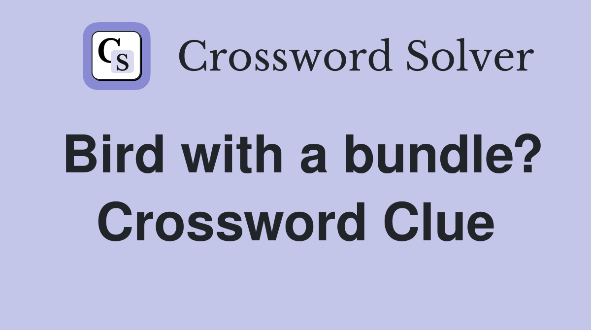 Bird with a bundle? Crossword Clue