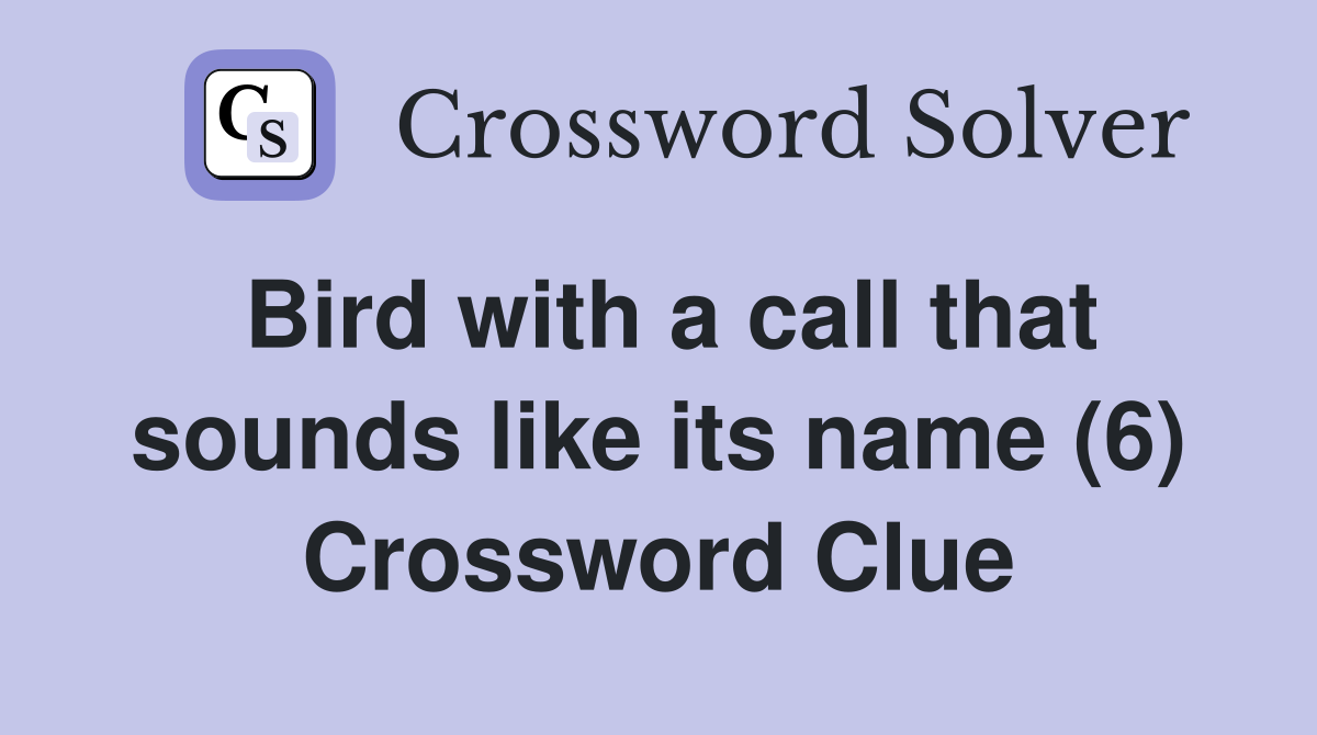 Bird with a call that sounds like its name (6) Crossword Clue