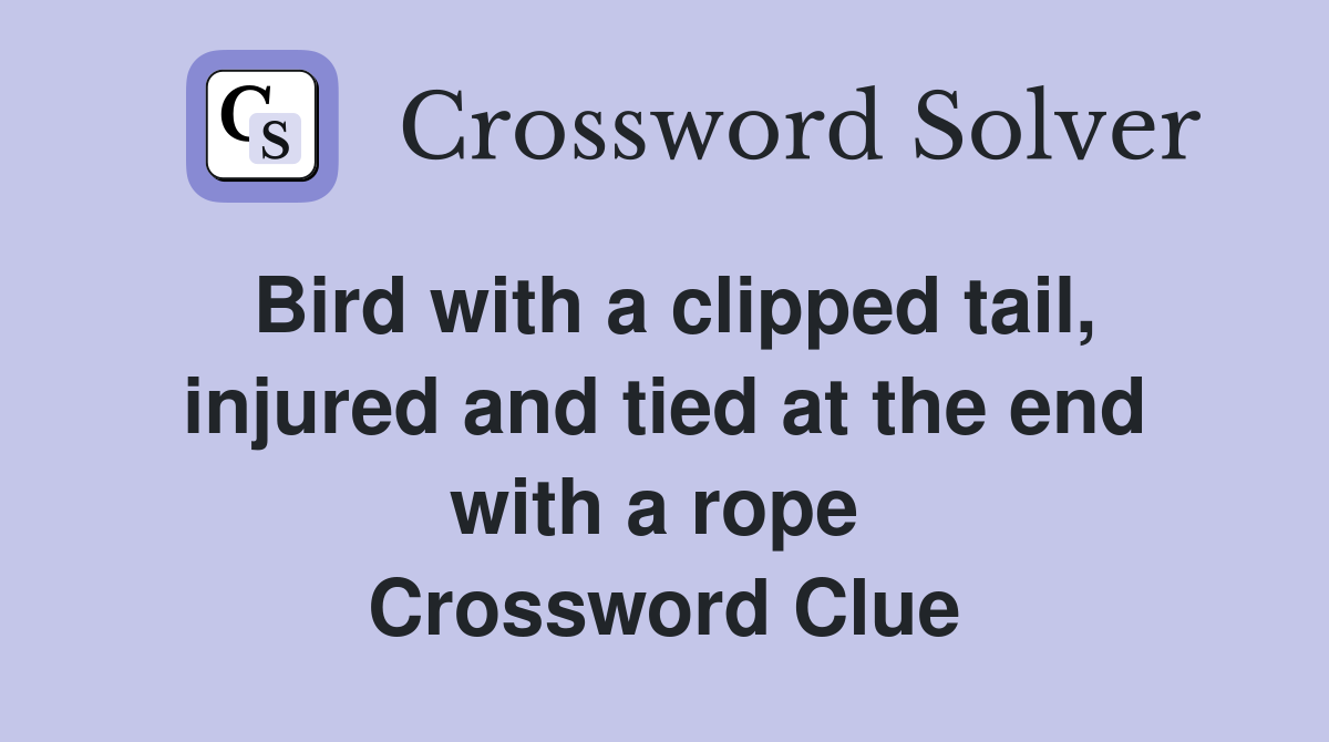 Bird with a clipped tail, injured and tied at the end with a rope  Crossword Clue