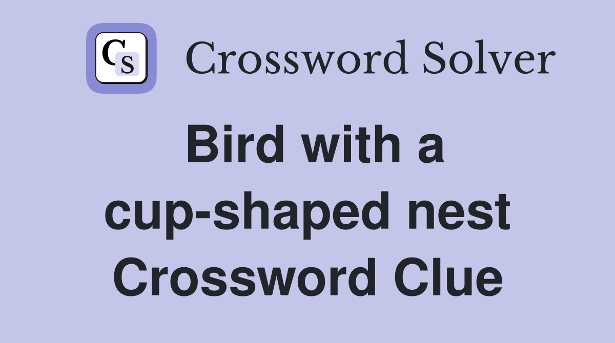 Bird with a cup-shaped nest Crossword Clue