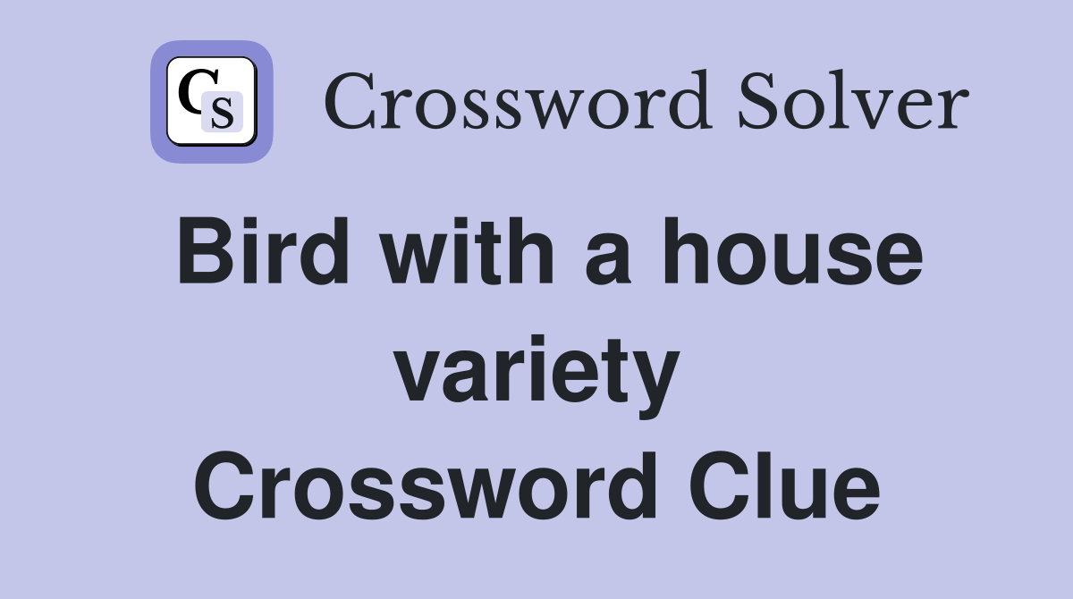 Bird with a house variety Crossword Clue