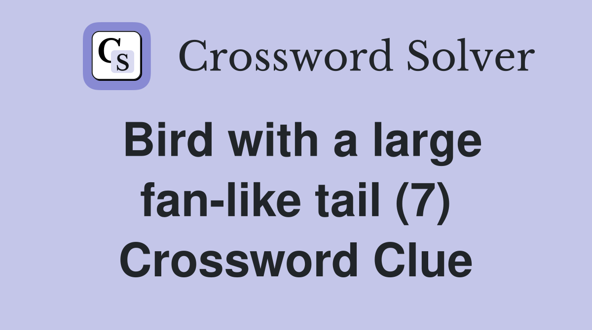 Bird with a large fan-like tail (7) Crossword Clue