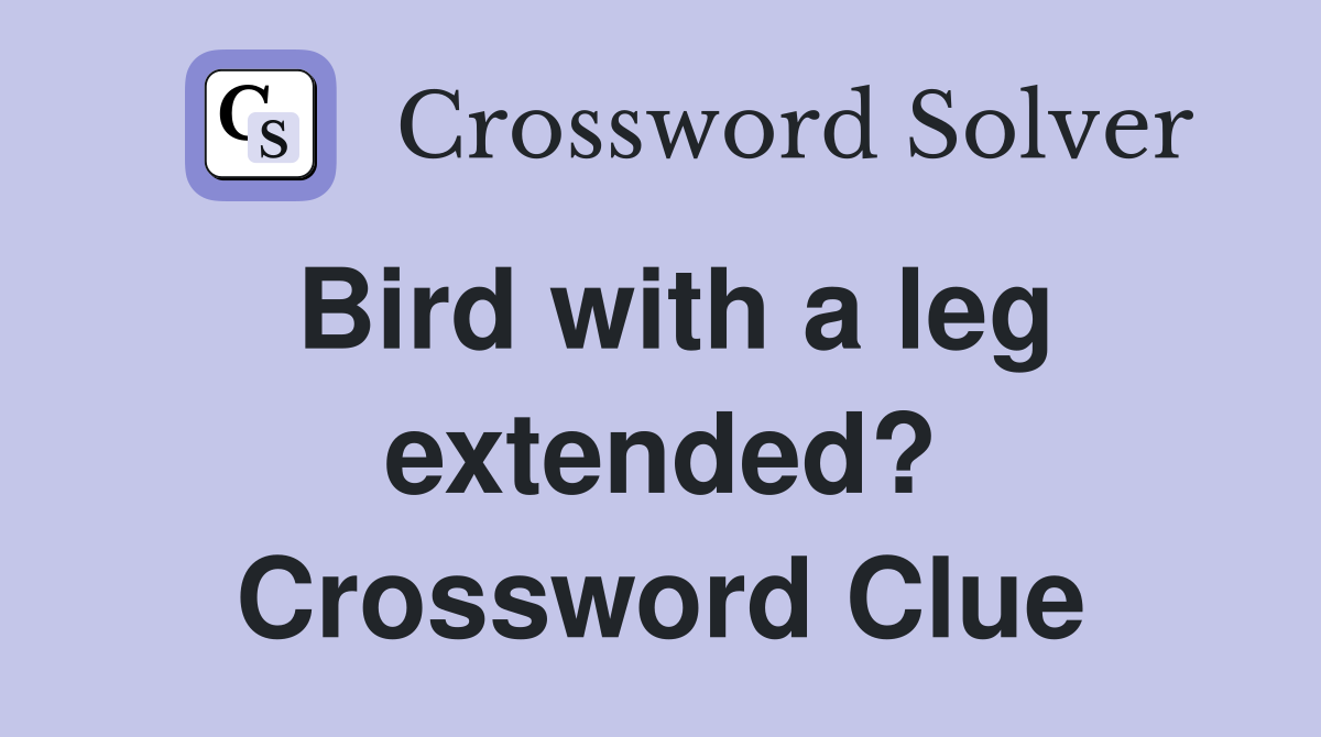 Bird with a leg extended? Crossword Clue