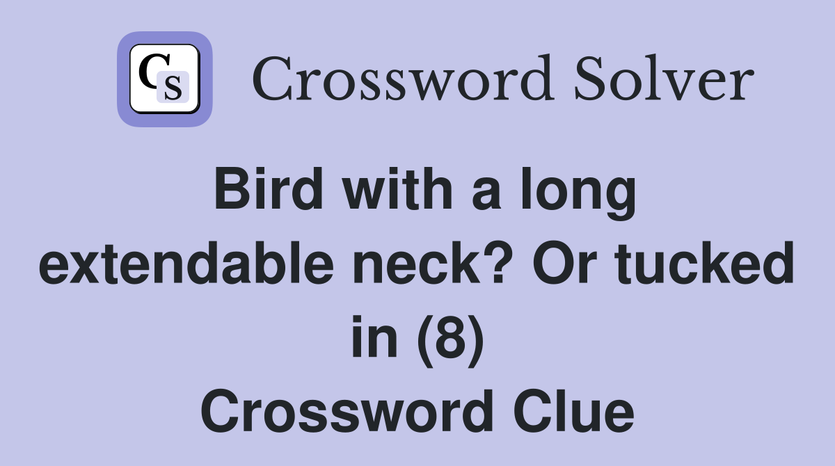 Bird with a long extendable neck? Or tucked in (8) Crossword Clue
