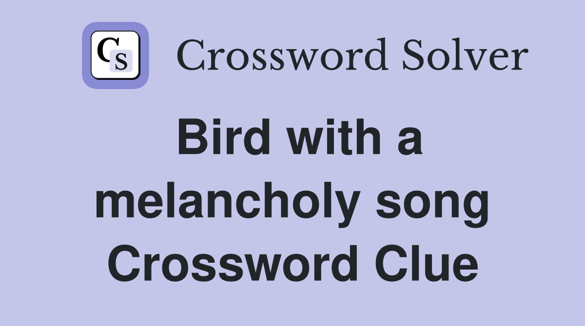 Bird with a melancholy song Crossword Clue