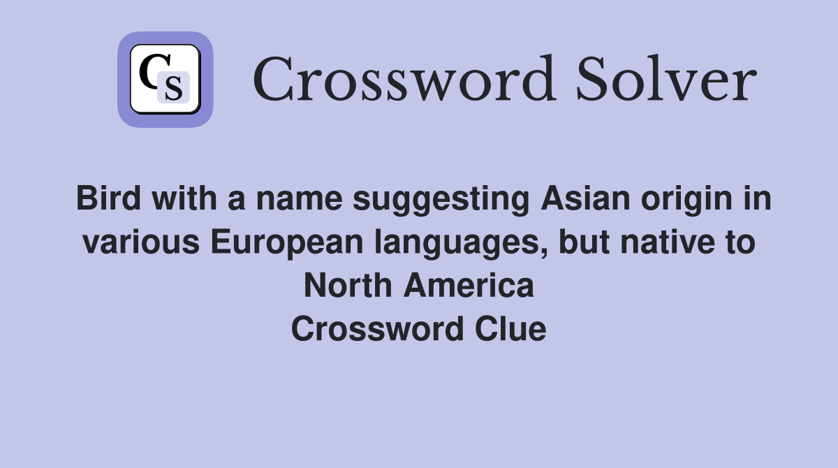 Bird with a name suggesting Asian origin in various European languages, but native to North America Crossword Clue
